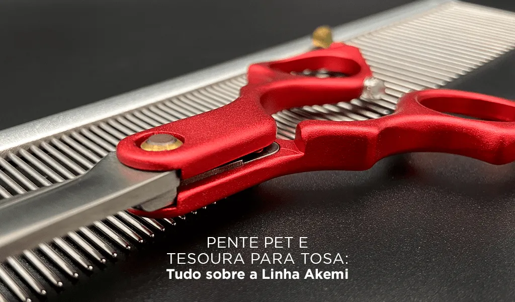Pente Pet e Tesoura para Tosa: Tudo Sobre a Linha Propetz Akemi